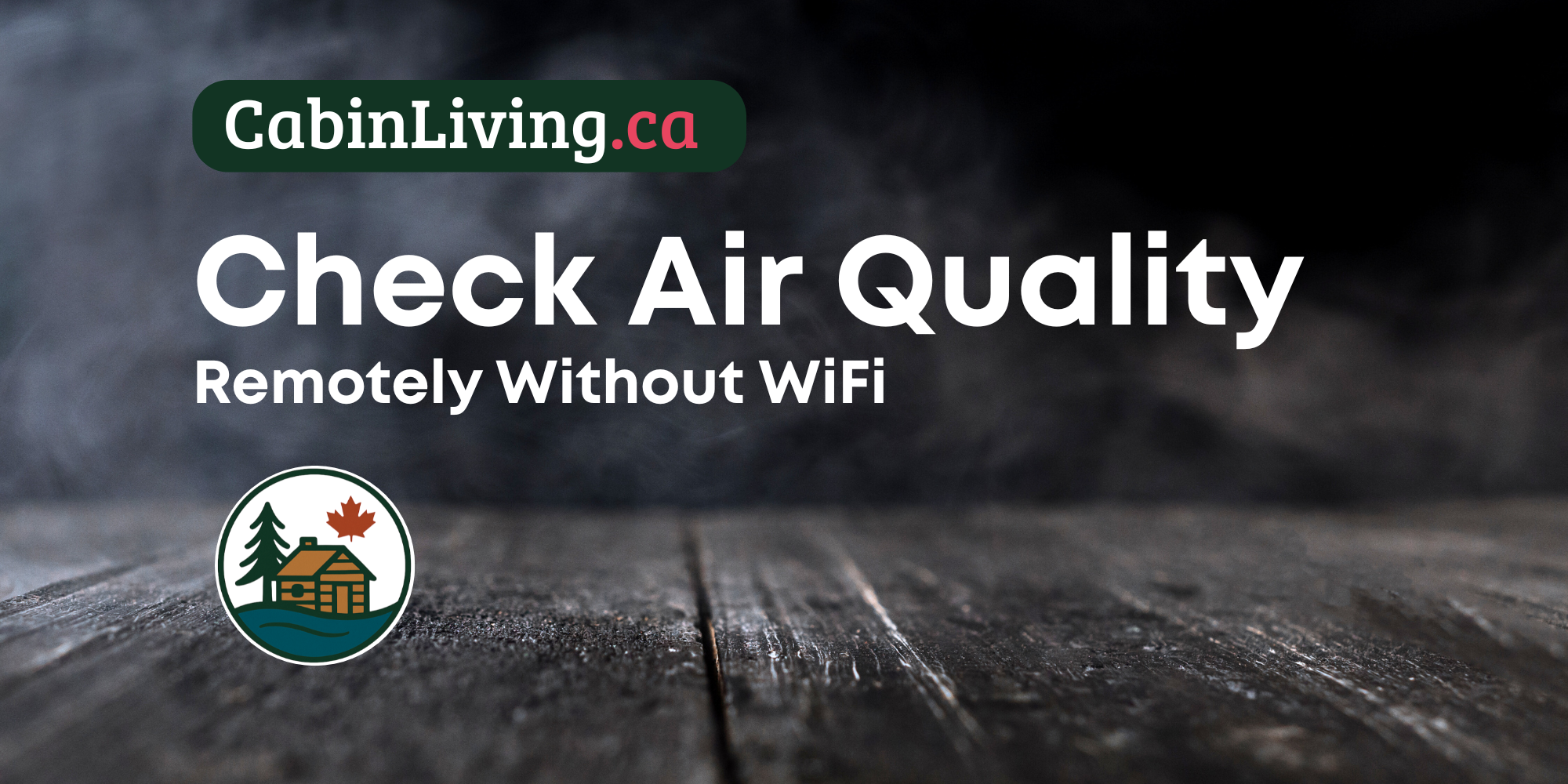 How To Check Air Quality at Your Cabin Remotely - without WiFi