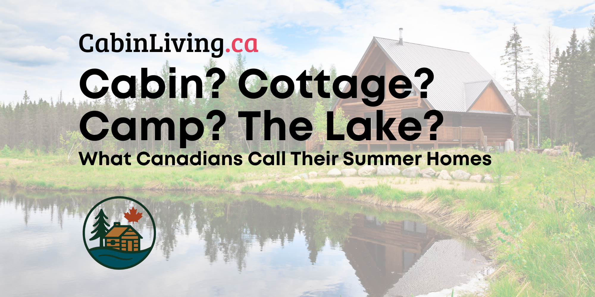 Cottage, Cabin, Camp, or “The Lake”? Canada’s Vacation Home Vocabulary