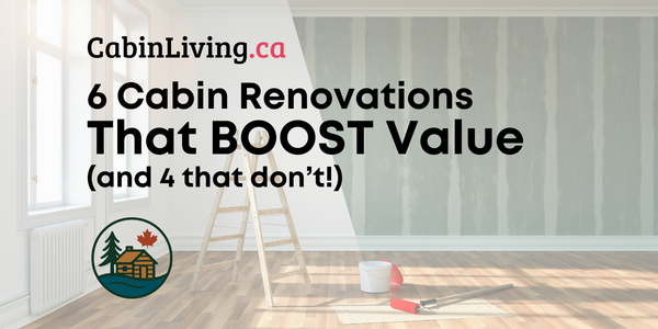 6 Cabin Renovations That Boost Resale Value - and 4 That Don’t